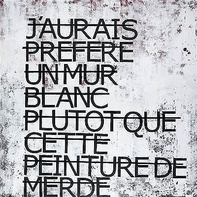 Rero : SANS TITRE (J'AURAIS PREFERE UN MUR BLANC PLUTOT QUE CETTE PEINTURE DE MERDE), 2011